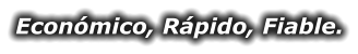 Económico, Rápido, Fiable.